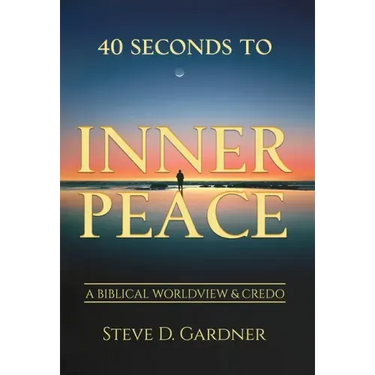 40 Seconds to Inner Peace: A Biblical Worldview & Credo