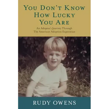 You Don't Know How Lucky You Are: An Adoptee's Journey Through The American Adoption Experience