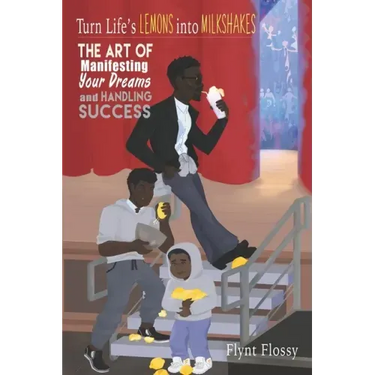 Turn Life's Lemons into Milkshakes: The Art of Manifesting Your Dreams and Handling Success
