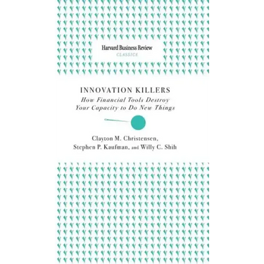 Innovation Killers: How Financial Tools Destroy Your Capacity to Do New Things