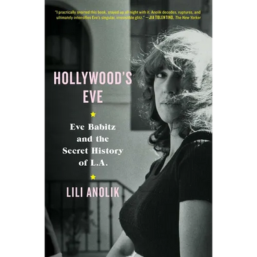 Hollywood's Eve: Eve Babitz and the Secret History of L.A.