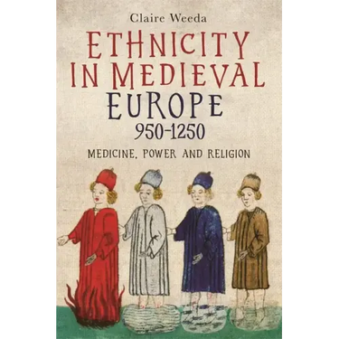 Ethnicity in Medieval Europe, 950-1250: Medicine, Power and Religion