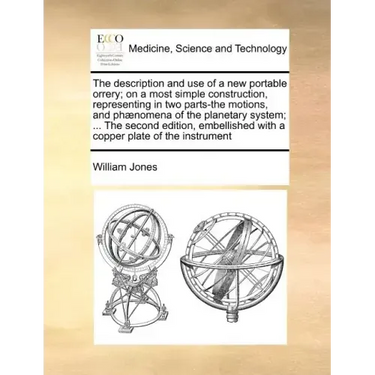 The Description and Use of a New Portable Orrery; On a Most Simple Construction, Representing in Two Parts-The Motions, and Phænomena of the Planetary