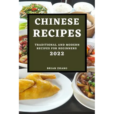 Chinese Recipes 2022: Traditional and Modern Recipes for Beginners