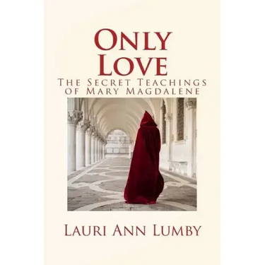 Only Love: The Secret Teachings of Mary Magdalene