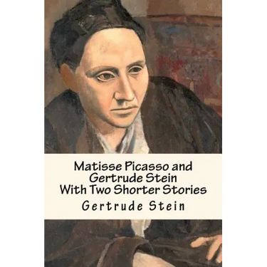 Matisse Picasso and Gertrude Stein: With Two Shorter Stories