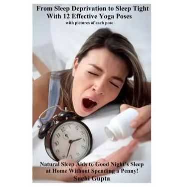 From Sleep Deprivation to Sleep Tight with 12 Effective Yoga Poses: Natural Sleep Aids to Good Night's Sleep at Home Without Spending a Penny