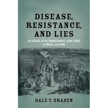 Disease, Resistance, and Lies: The Demise of the Transatlantic Slave Trade to Brazil and Cuba