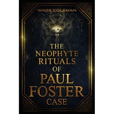 The Neophyte Rituals of Paul Foster Case: Ceremonial Magic