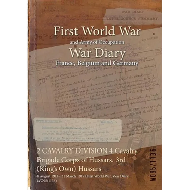 2 CAVALRY DIVISION 4 Cavalry Brigade Corps of Hussars. 3rd (King's Own) Hussars: 4 August 1914 - 31 March 1919 (First World War, War Diary, WO95/1136)