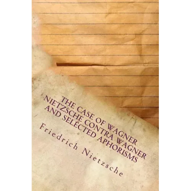 The Case of Wagner Nietzsche Contra Wagner and Selected Aphorisms