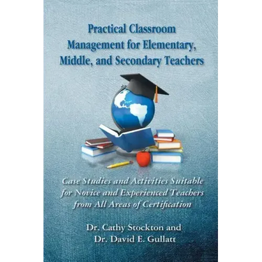 Practical Classroom Management for Elementary, Middle, and Secondary Teachers: Case Studies and Activities Suitable for Novice and Experienced Teacher