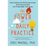 The Power of Daily Practice: How Creative and Performing Artists (and Everyone Else) Can Finally Meet Their Goals