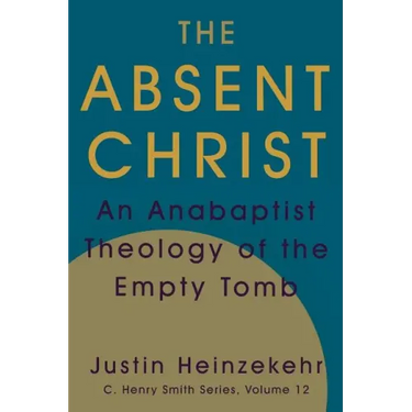 The Absent Christ: An Anabaptist Theology of the Empty Tomb