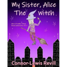 My Sister, Alice The Witch: Alice & Freddie's Magic Broom Adventures Volume. 1