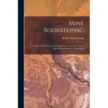 Mine Bookkeeping: a Comprehensive System of Records and Accounts for Mining Operations of Moderate Dimensions