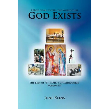 I Have Come to Tell the World that God Exists: The Best of "The Spirit of Medjugorje" Volume III