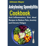 Ankylosing Spondylitis Cookbook: Anti-Inflammatory Diet Meal Recipes to Reduce Pain, Anxiety and Chronic Fatigue
