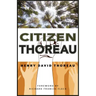 Citizen Thoreau: Walden, Civil Disobedience, Life Without Principle, Slavery in Massachusetts, a Plea for Captain John Brown