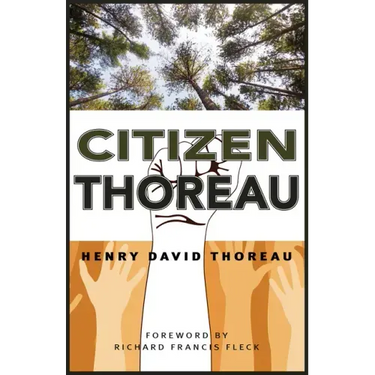 Citizen Thoreau: Walden, Civil Disobedience, Life Without Principle, Slavery in Massachusetts, a Plea for Captain John Brown