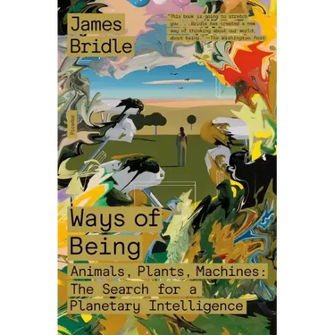 Ways of Being: Animals, Plants, Machines: The Search for a Planetary Intelligence