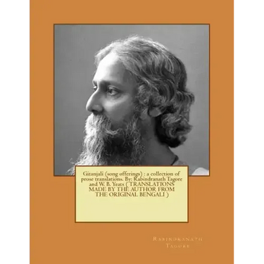 Gitanjali (song offerings): a collection of prose translations. By: Rabindranath Tagore and W. B. Yeats ( TRANSLATIONS MADE BY THE AUTHOR FROM THE