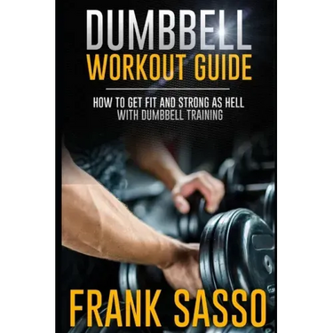 Dumbbell Workout Guide: How To Get Fit And Strong As Hell With Dumbbell Training