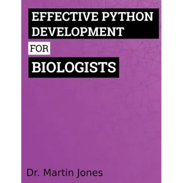 Effective Python Development for Biologists: Tools and techniques for building biological programs