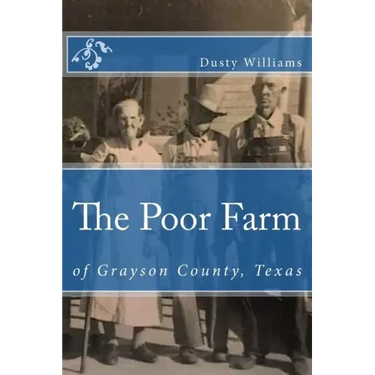 The Poor Farm: Of Grayson County, Texas
