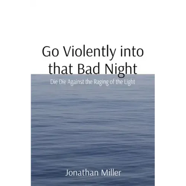 Go Violently into that Bad Night: Die Die Against the Raging of the Light