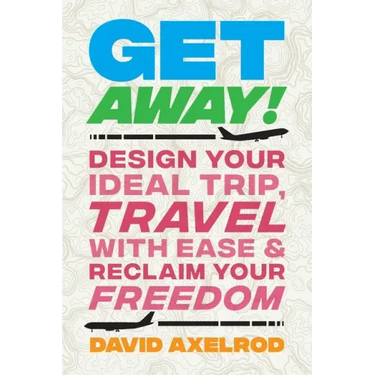 Get Away!: Design Your Ideal Trip, Travel with Ease, and Reclaim Your Freedom