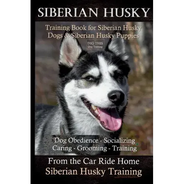 Siberian Husky Training Book for Siberian Husky Dogs and Siberian Husky Puppies By D!G THIS DOG Training: Dog Obedience - Socializing Caring - Groomin