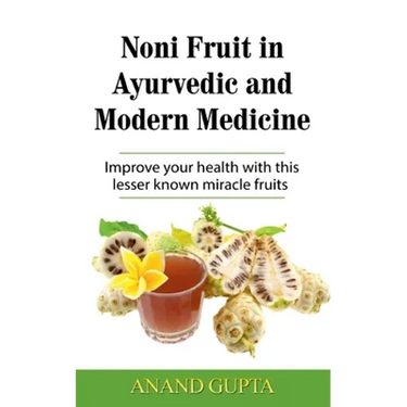 Noni Fruit in Ayurvedic and Modern Medicine: Improve your health with this lesser known miracle fruits