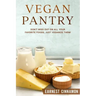 Vegan Pantry: Don't Miss Out on All Your Favorite Foods, Just Veganize Them!