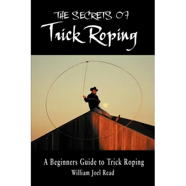 The Secrets of Trick Roping: A Beginners Guide to Trick Roping