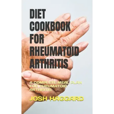 Diet Cookbook for Rheumatoid Arthritis: A Complete Meal Plan for Rheumatoid Arthritis