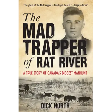 Mad Trapper of Rat River: A True Story Of Canada's Biggest Manhunt