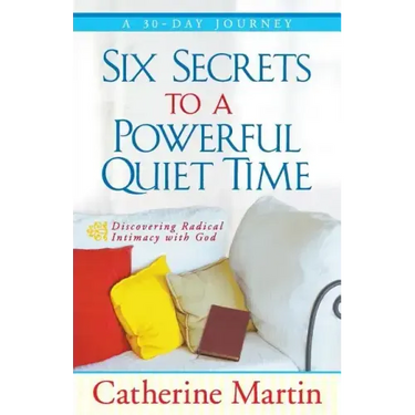 Six Secrets To A Powerful Quiet Time