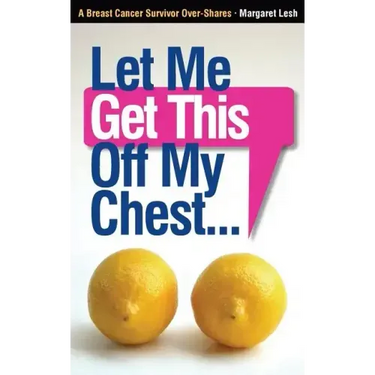 Let Me Get This Off My Chest: A Breast Cancer Survivor Over-Shares