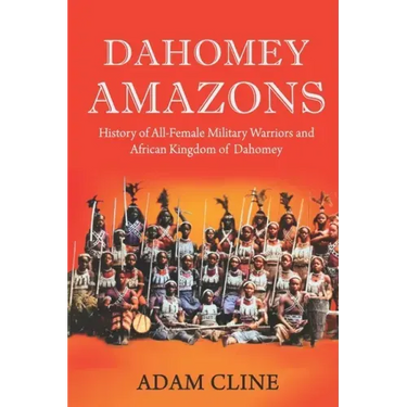 Dahomey Amazons: History of All-female military warriors and African Kingdom of Dahomey