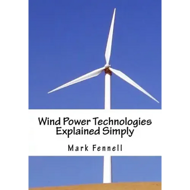 Wind Power Technologies Explained Simply: Energy Technologies Explained Simply Series