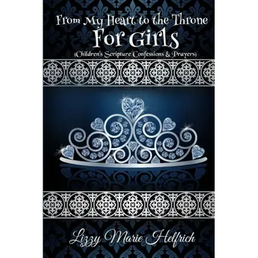 From My Heart to the Throne For Girls: (Children's Scripture Confessions & Prayers)