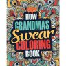 How Grandmas Swear Coloring Book: A Funny, Irreverent, Clean Swear Word Grandma Coloring Book Gift Idea