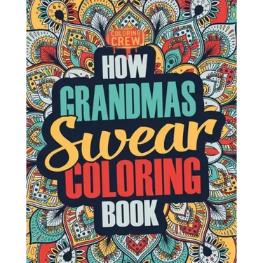 How Grandmas Swear Coloring Book: A Funny, Irreverent, Clean Swear Word Grandma Coloring Book Gift Idea