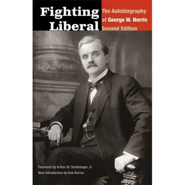 Fighting Liberal: The Autobiography of George W. Norris