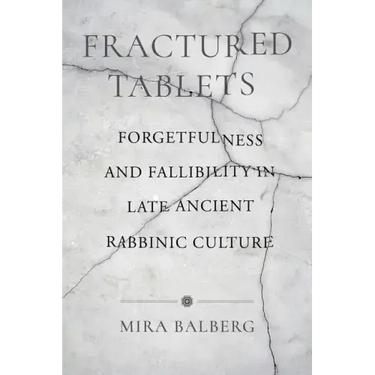 Fractured Tablets: Forgetfulness and Fallibility in Late Ancient Rabbinic Culture