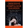 Obsessive Compulsive Disorder: The Ultimate Guide to Taking Back Your Life (How to Free Yourself From Obsessive Compulsive Disorder)