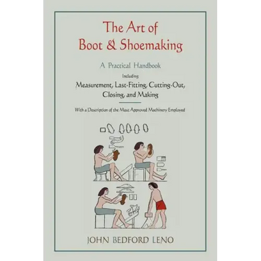 The Art of Boot and Shoemaking: A Practical Handbook Including Measurement, Last-Fitting, Cutting-Out, Closing, and Making