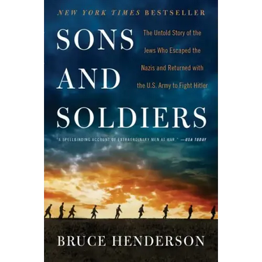Sons and Soldiers: The Untold Story of the Jews Who Escaped the Nazis and Returned with the U.S. Army to Fight Hitler