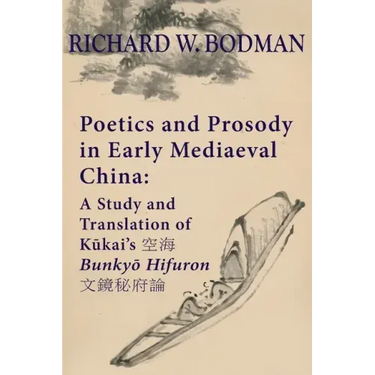 Poetics and Prosody in Early Mediaeval China: A Study and Translation of Kūkai's 空海 Bunkyō Hifuron 文鏡秘&